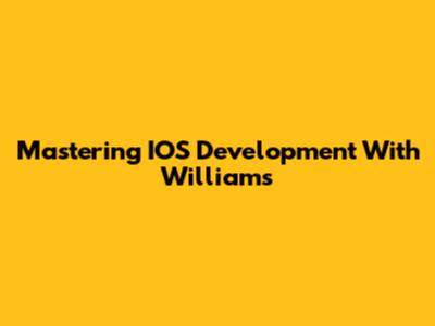 Mastering IOS Development With Williams