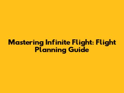 Mastering Infinite Flight: Flight Planning Guide