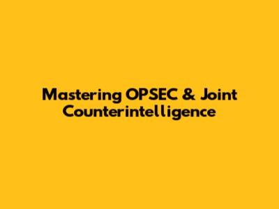 Mastering OPSEC & Joint Counterintelligence