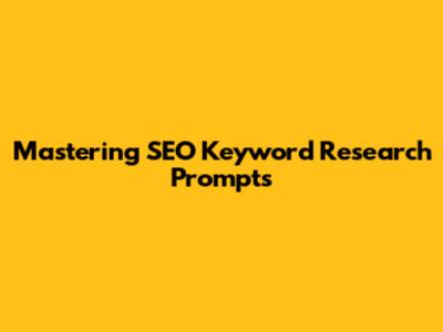 Mastering SEO Keyword Research Prompts