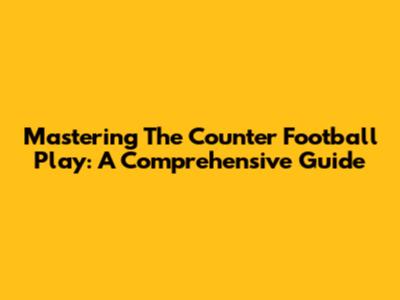 Mastering The Counter Football Play: A Comprehensive Guide
