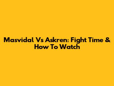 Masvidal Vs Askren: Fight Time & How To Watch
