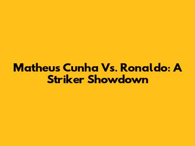 Matheus Cunha Vs. Ronaldo: A Striker Showdown