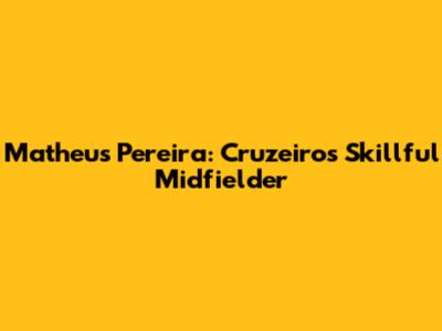 Matheus Pereira: Cruzeiro's Skillful Midfielder