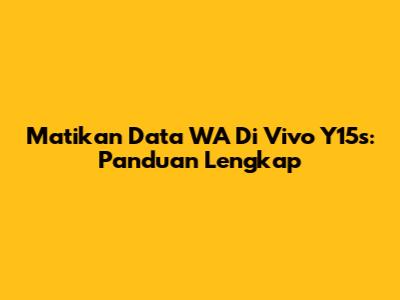 Matikan Data WA Di Vivo Y15s: Panduan Lengkap