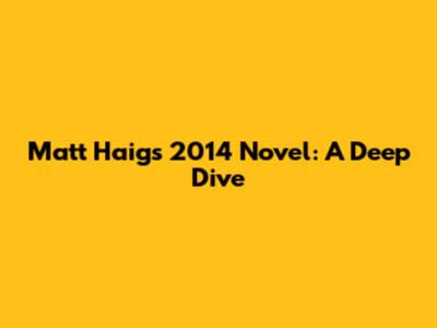 Matt Haig's 2014 Novel: A Deep Dive