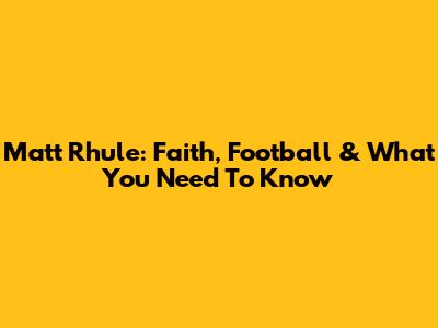 Matt Rhule: Faith, Football & What You Need To Know