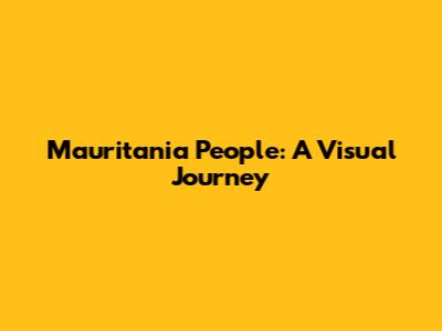 Mauritania People: A Visual Journey
