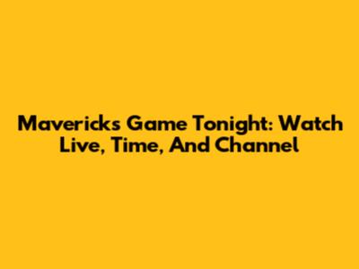 Mavericks Game Tonight: Watch Live, Time, And Channel