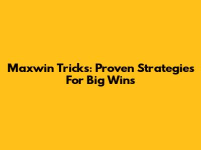 Maxwin Tricks: Proven Strategies For Big Wins