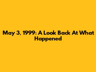 May 3, 1999: A Look Back At What Happened