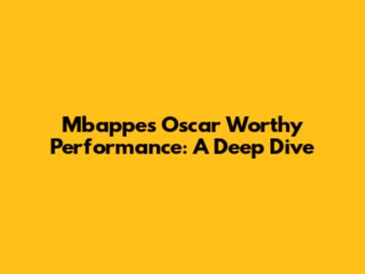 Mbappe's Oscar Worthy Performance: A Deep Dive