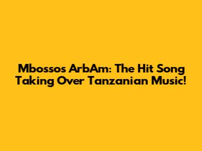 Mbosso's ArbAm: The Hit Song Taking Over Tanzanian Music!