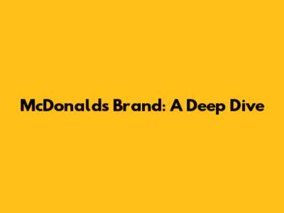 McDonald's Brand: A Deep Dive