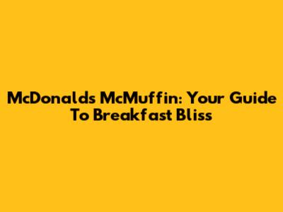 McDonald's McMuffin: Your Guide To Breakfast Bliss