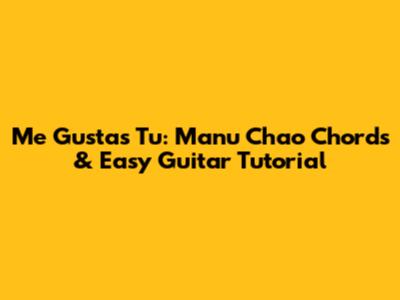 Me Gustas Tu: Manu Chao Chords & Easy Guitar Tutorial