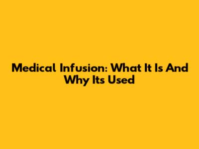 Medical Infusion: What It Is And Why It's Used