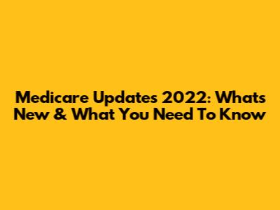 Medicare Updates 2022: What's New & What You Need To Know