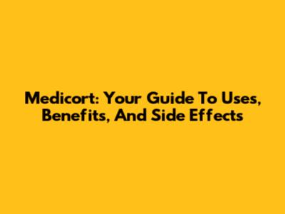 Medicort: Your Guide To Uses, Benefits, And Side Effects