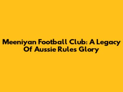 Meeniyan Football Club: A Legacy Of Aussie Rules Glory