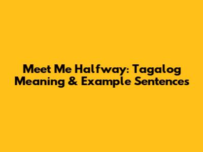 Meet Me Halfway: Tagalog Meaning & Example Sentences