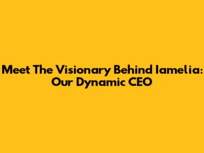 Meet The Visionary Behind Iamelia: Our Dynamic CEO
