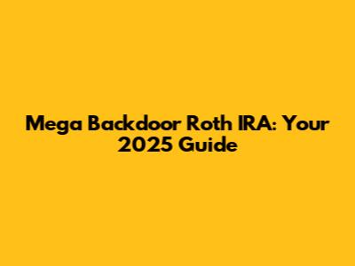 Mega Backdoor Roth IRA: Your 2025 Guide