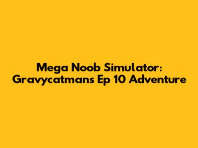 Mega Noob Simulator: Gravycatman's Ep 10 Adventure