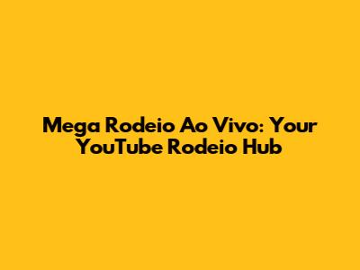 Mega Rodeio Ao Vivo: Your YouTube Rodeio Hub
