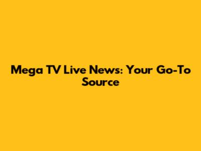 Mega TV Live News: Your Go-To Source