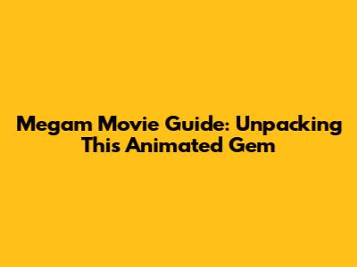 Megam Movie Guide: Unpacking This Animated Gem