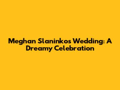 Meghan Slaninko's Wedding: A Dreamy Celebration