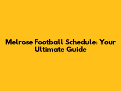 Melrose Football Schedule: Your Ultimate Guide