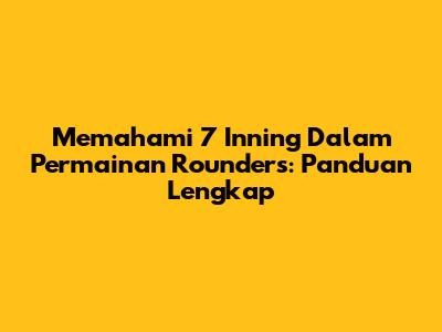 Memahami 7 Inning Dalam Permainan Rounders: Panduan Lengkap