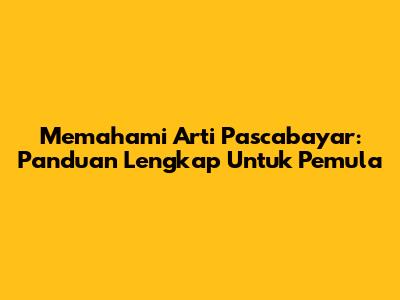 Memahami Arti Pascabayar: Panduan Lengkap Untuk Pemula