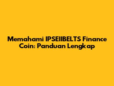 Memahami IPSEIIBELTS Finance Coin: Panduan Lengkap