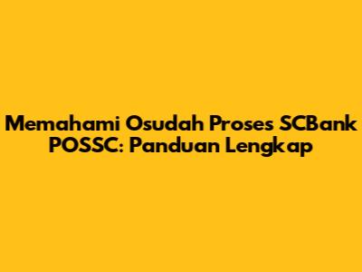 Memahami Osudah Proses SCBank POSSC: Panduan Lengkap
