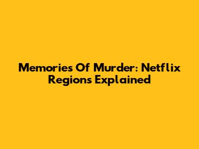 Memories Of Murder: Netflix Regions Explained