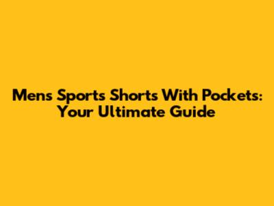 Men's Sports Shorts With Pockets: Your Ultimate Guide