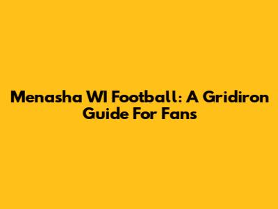 Menasha WI Football: A Gridiron Guide For Fans