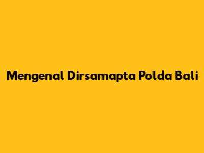 Mengenal Dirsamapta Polda Bali