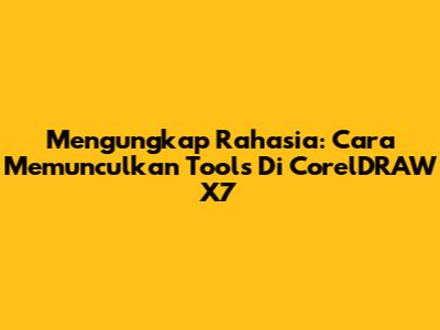 Mengungkap Rahasia: Cara Memunculkan Tools Di CorelDRAW X7