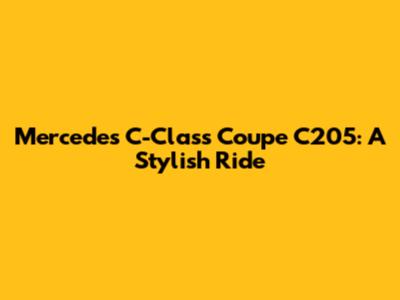 Mercedes C-Class Coupe C205: A Stylish Ride