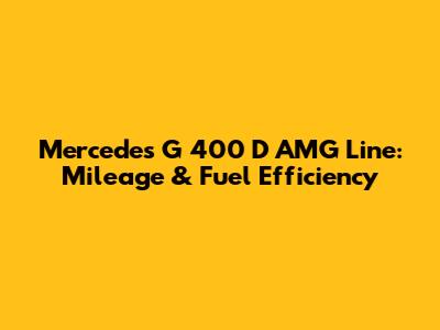 Mercedes G 400 D AMG Line: Mileage & Fuel Efficiency