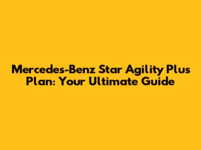 Mercedes-Benz Star Agility Plus Plan: Your Ultimate Guide