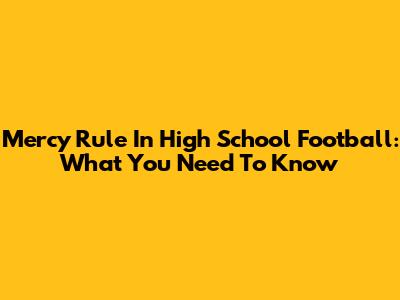 Mercy Rule In High School Football: What You Need To Know