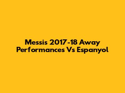 Messi's 2017-18 Away Performances Vs Espanyol