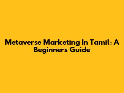 Metaverse Marketing In Tamil: A Beginner's Guide