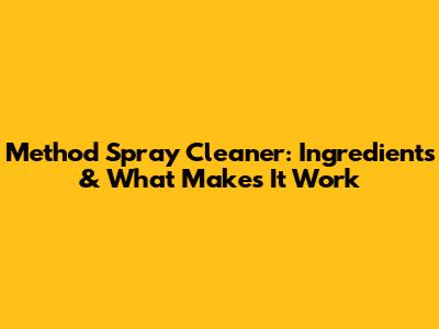 Method Spray Cleaner: Ingredients & What Makes It Work