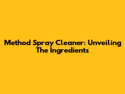 Method Spray Cleaner: Unveiling The Ingredients